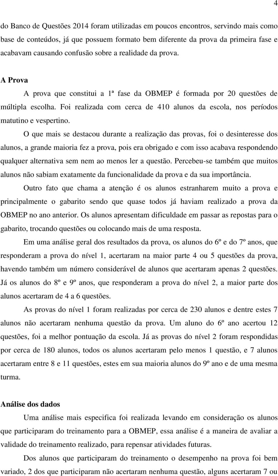 Foi realizada com cerca de 410 alunos da escola, nos períodos matutino e vespertino.