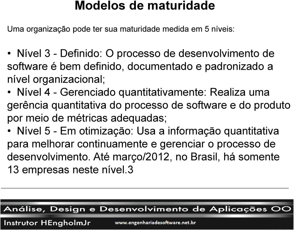 quantitativa do processo de software e do produto por meio de métricas adequadas; Nível 5 - Em otimização: Usa a informação