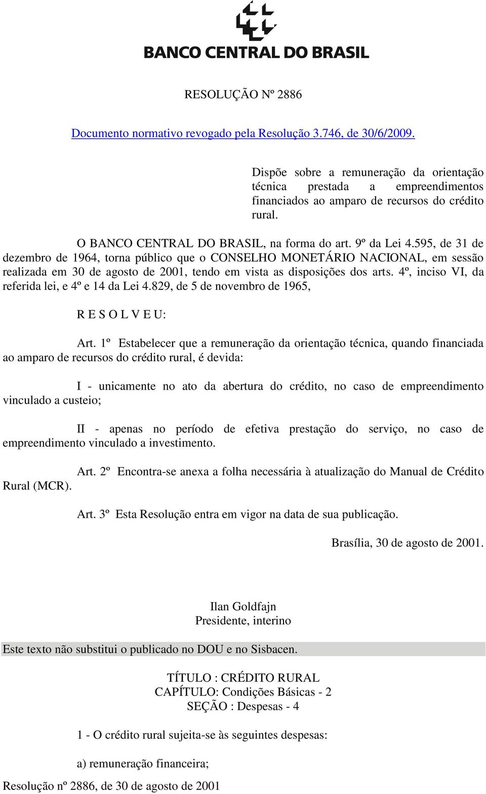 595, de 31 de dezembro de 1964, torna público que o CONSELHO MONETÁRIO NACIONAL, em sessão realizada em 30 de agosto de 2001, tendo em vista as disposições dos arts.