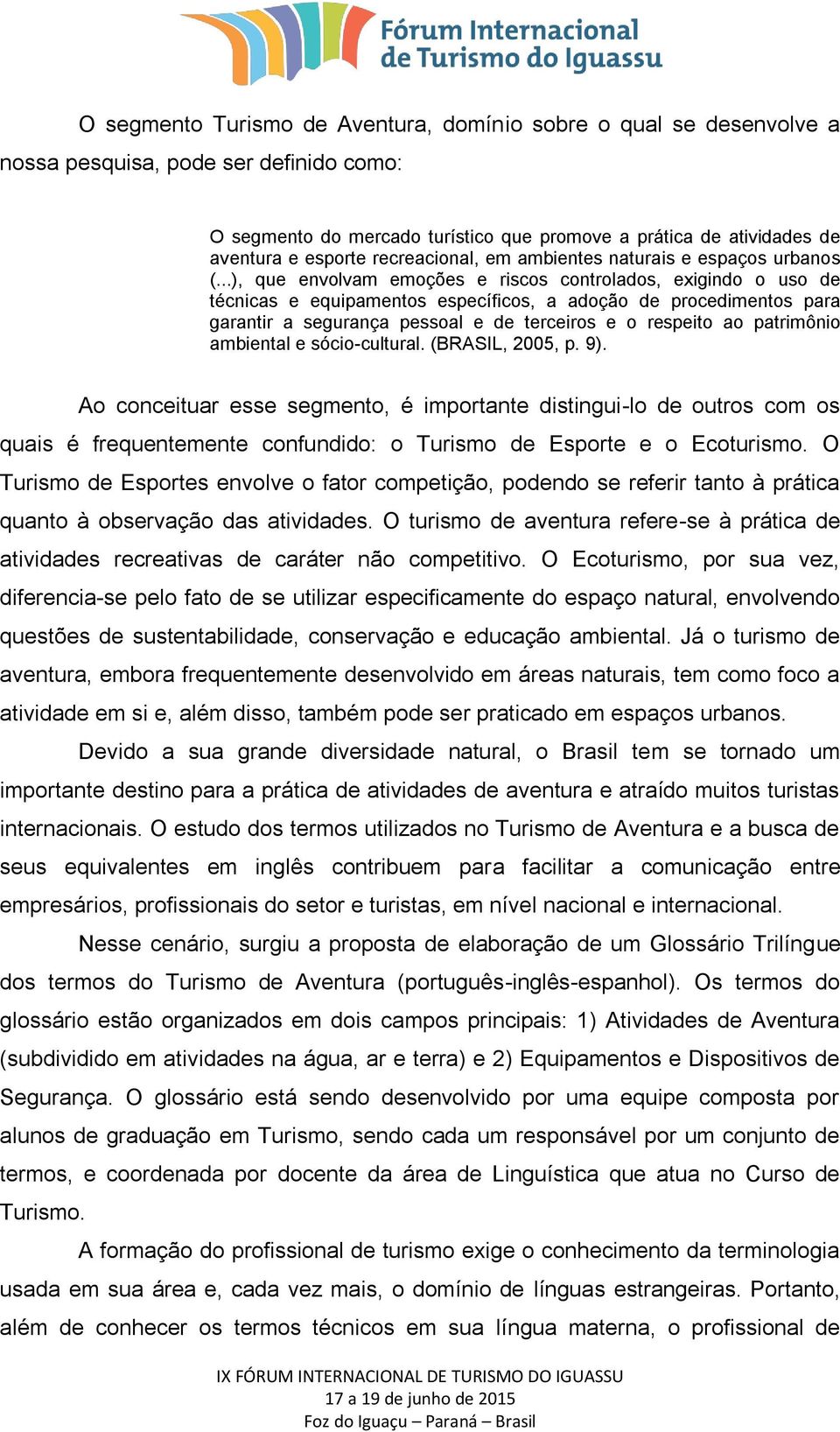 ..), que envolvam emoções e riscos controlados, exigindo o uso de técnicas e equipamentos específicos, a adoção de procedimentos para garantir a segurança pessoal e de terceiros e o respeito ao