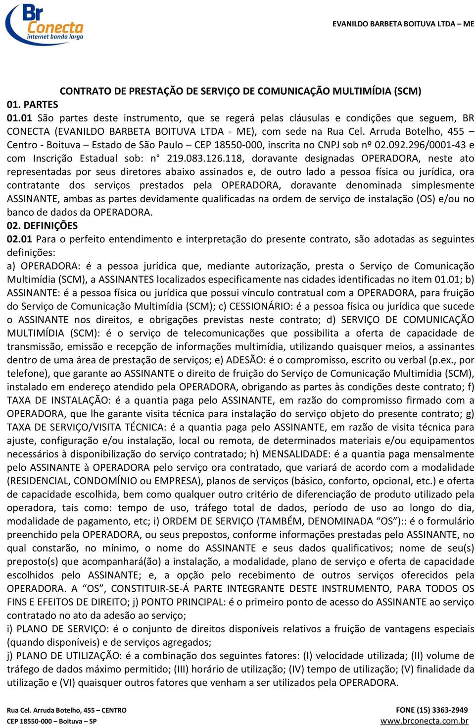 Arruda Botelho, 455 Centro - Boituva Estado de São Paulo CEP 18550-000, inscrita no CNPJ sob nº 02.092.296/0001-43 e com Inscrição Estadual sob: n 219.083.126.