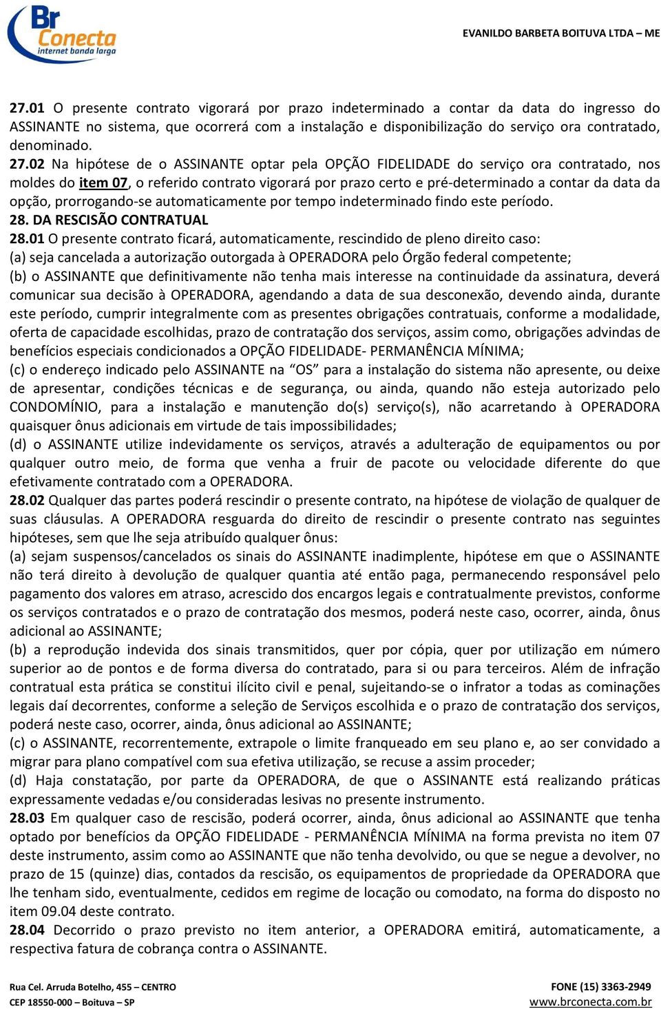 opção, prorrogando-se automaticamente por tempo indeterminado findo este período. 28. DA RESCISÃO CONTRATUAL 28.