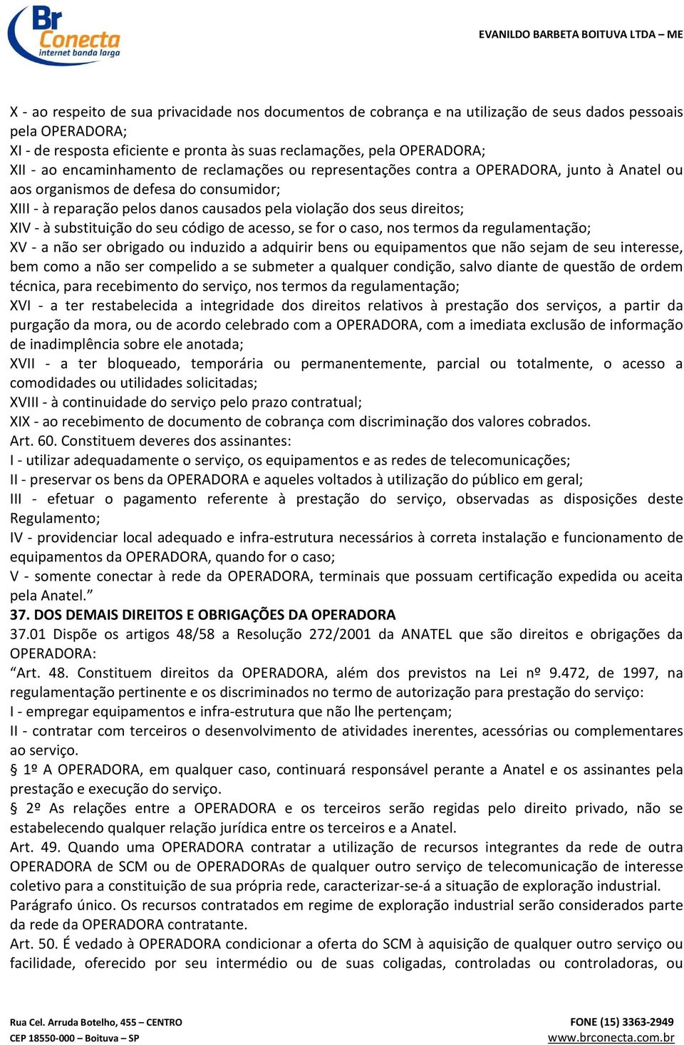 XIV - à substituição do seu código de acesso, se for o caso, nos termos da regulamentação; XV - a não ser obrigado ou induzido a adquirir bens ou equipamentos que não sejam de seu interesse, bem como