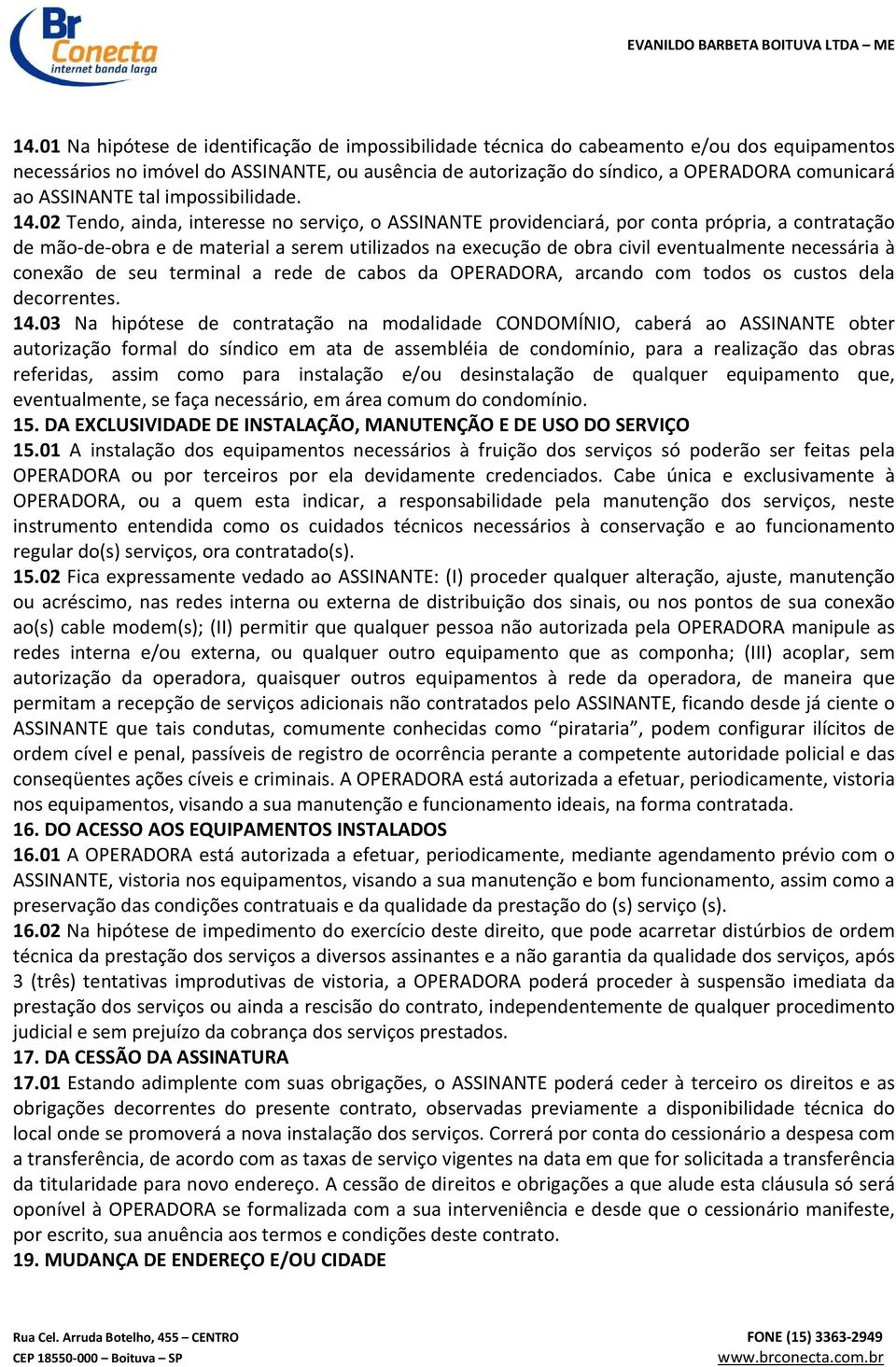 02 Tendo, ainda, interesse no serviço, o ASSINANTE providenciará, por conta própria, a contratação de mão-de-obra e de material a serem utilizados na execução de obra civil eventualmente necessária à