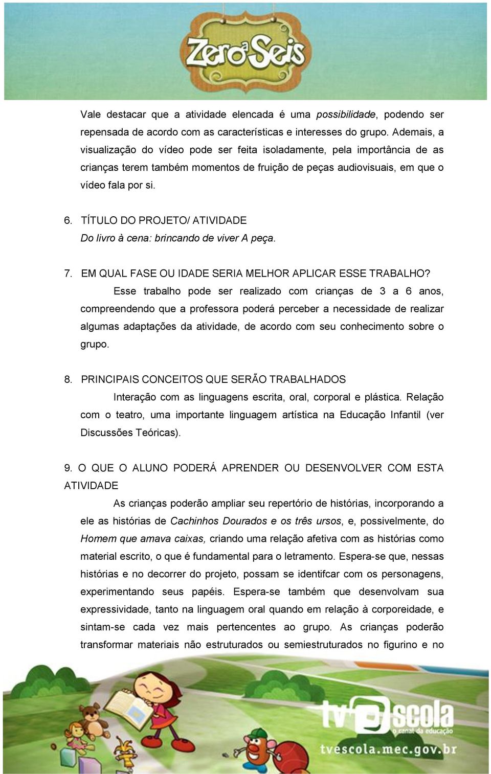 TÍTULO DO PROJETO/ ATIVIDADE Do livro à cena: brincando de viver A peça. 7. EM QUAL FASE OU IDADE SERIA MELHOR APLICAR ESSE TRABALHO?