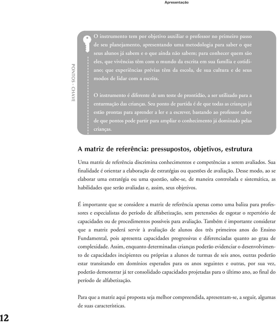 escrita. O instrumento é diferente de um teste de prontidão, a ser utilizado para a enturmação das crianças.