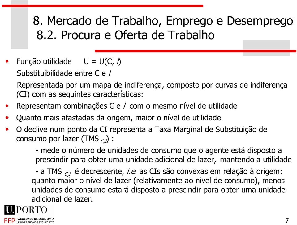 lazer (TMS C,l ) : - mede o número de unidades de consumo que o agente está disposto a prescindir para obter uma unidade adicional de lazer, mantendo a utilidade - a TMS C,l é decrescente, i.e.