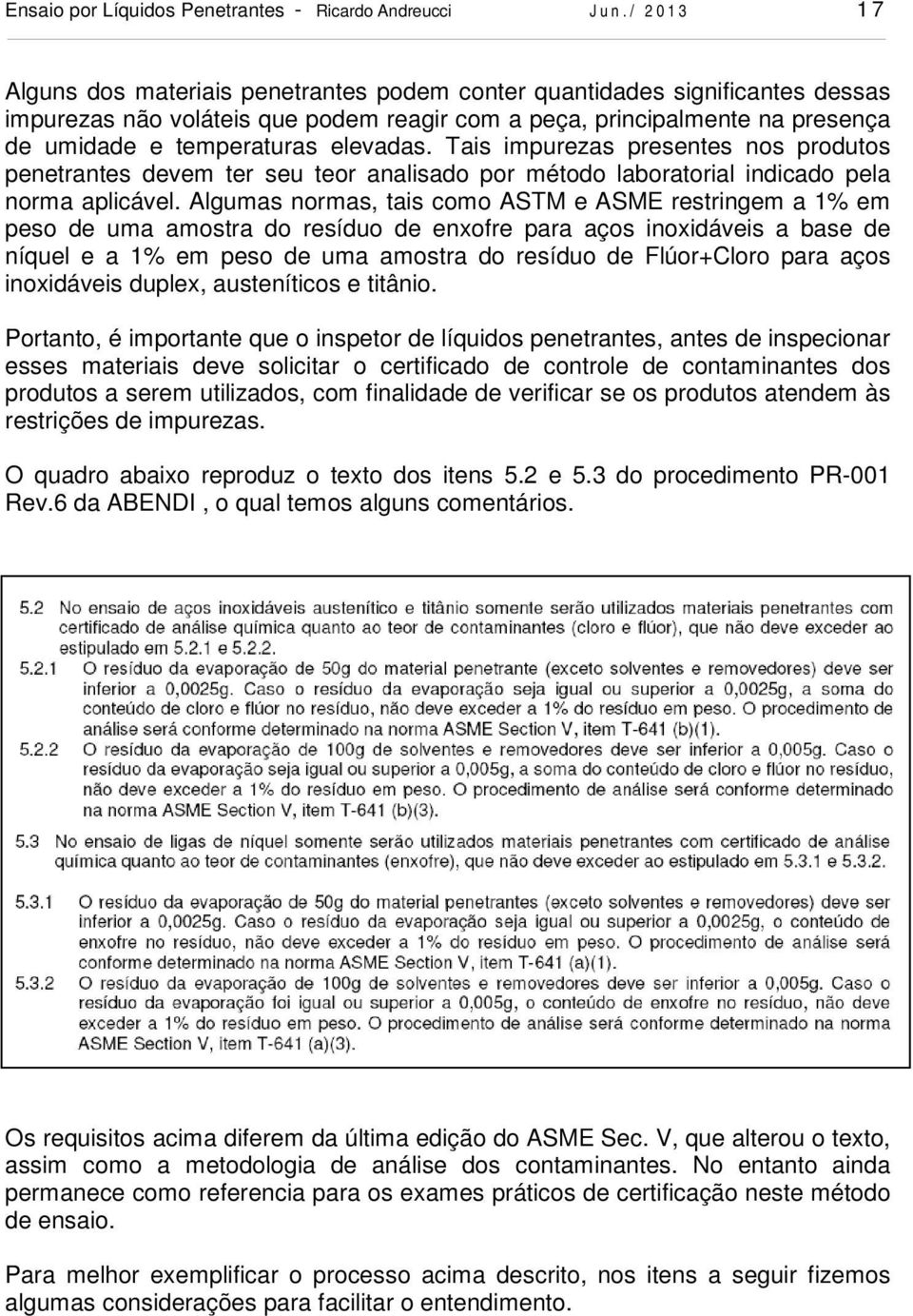 elevadas. Tais impurezas presentes nos produtos penetrantes devem ter seu teor analisado por método laboratorial indicado pela norma aplicável.