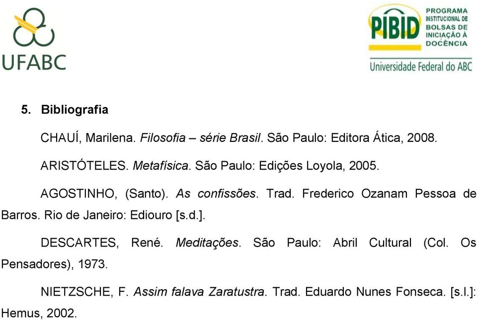 Frederico Ozanam Pessoa de Barros. Rio de Janeiro: Ediouro [s.d.]. DESCARTES, René. Meditações.