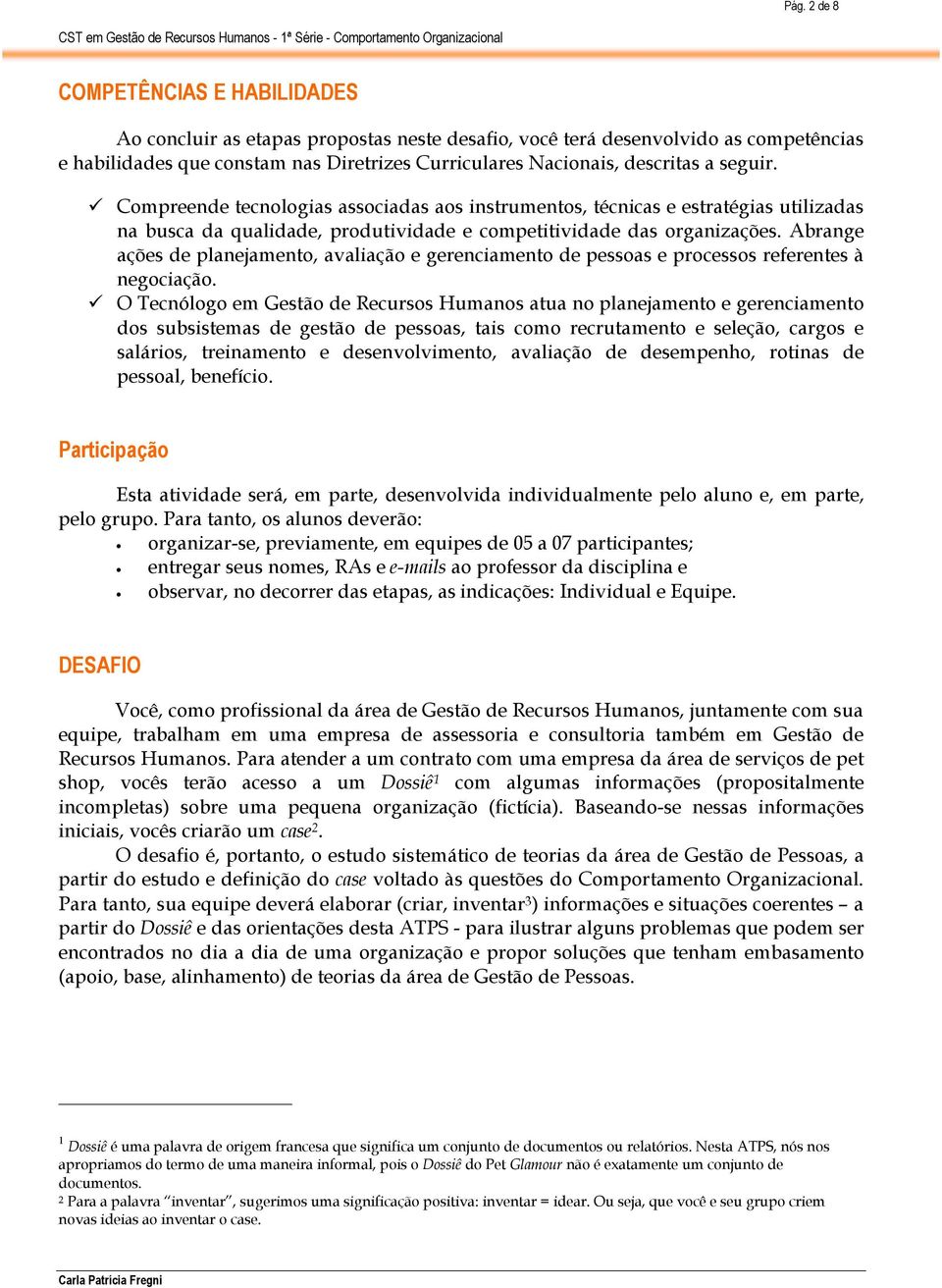 Abrange ações de planejamento, avaliação e gerenciamento de pessoas e processos referentes à negociação.