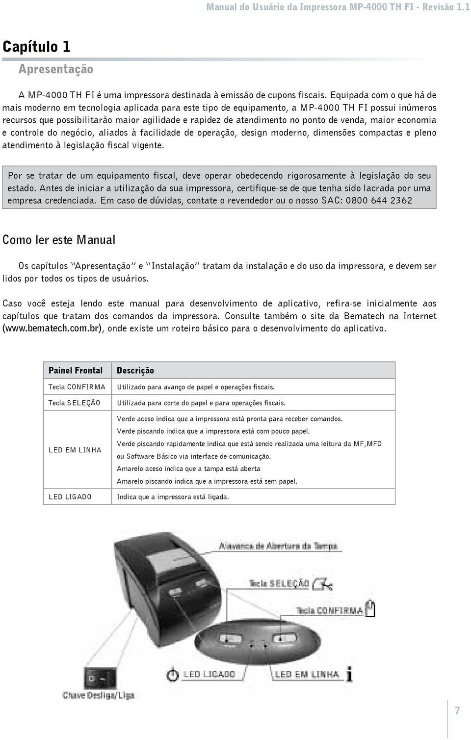 ponto de venda, maior economia e controle do negócio, aliados à facilidade de operação, design moderno, dimensões compactas e pleno atendimento à legislação fiscal vigente.