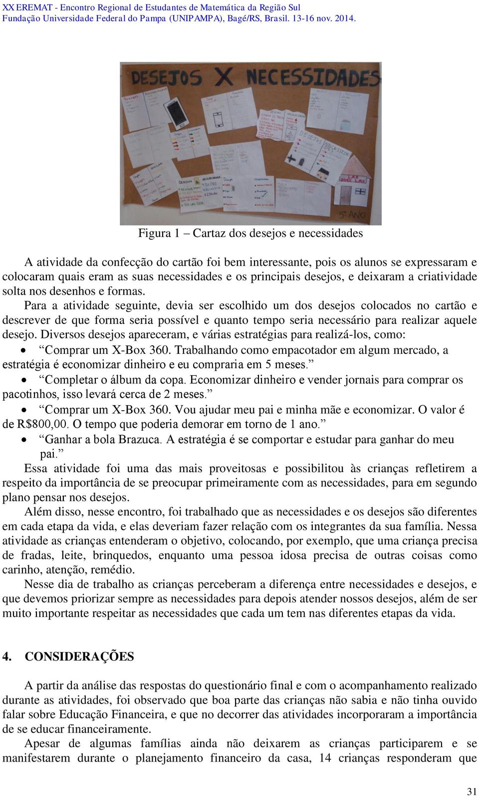 Para a atividade seguinte, devia ser escolhido um dos desejos colocados no cartão e descrever de que forma seria possível e quanto tempo seria necessário para realizar aquele desejo.