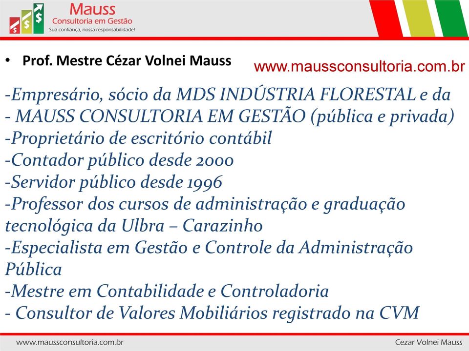 escritório contábil -Contador público desde 2000 -Servidor público desde 1996 -Professor dos cursos de administração e