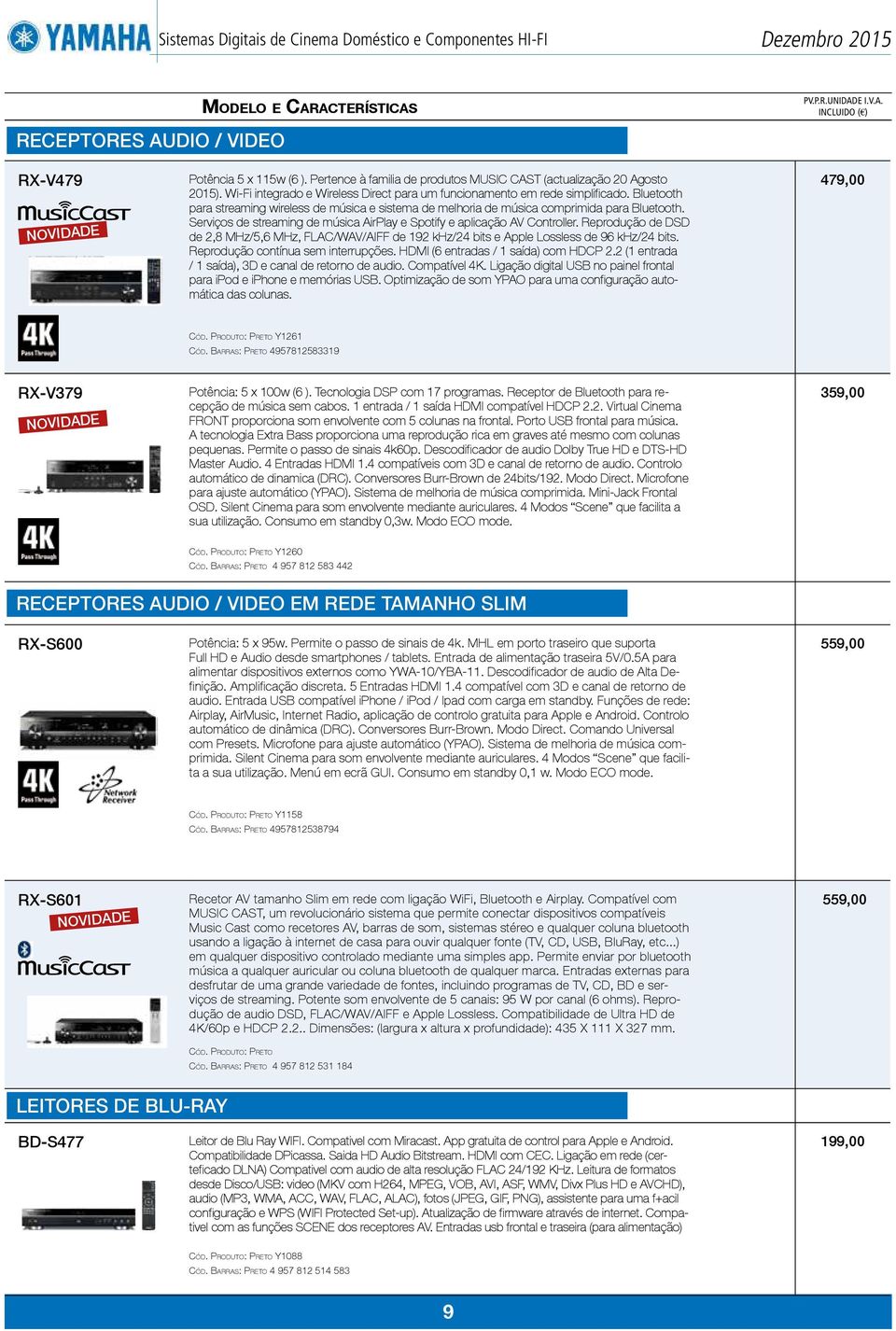 Serviços de streaming de música AirPlay e Spotify e aplicação AV Controller. Reprodução de DSD de 2,8 MHz/5,6 MHz, FLAC/WAV/AIFF de 192 khz/24 bits e Apple Lossless de 96 khz/24 bits.