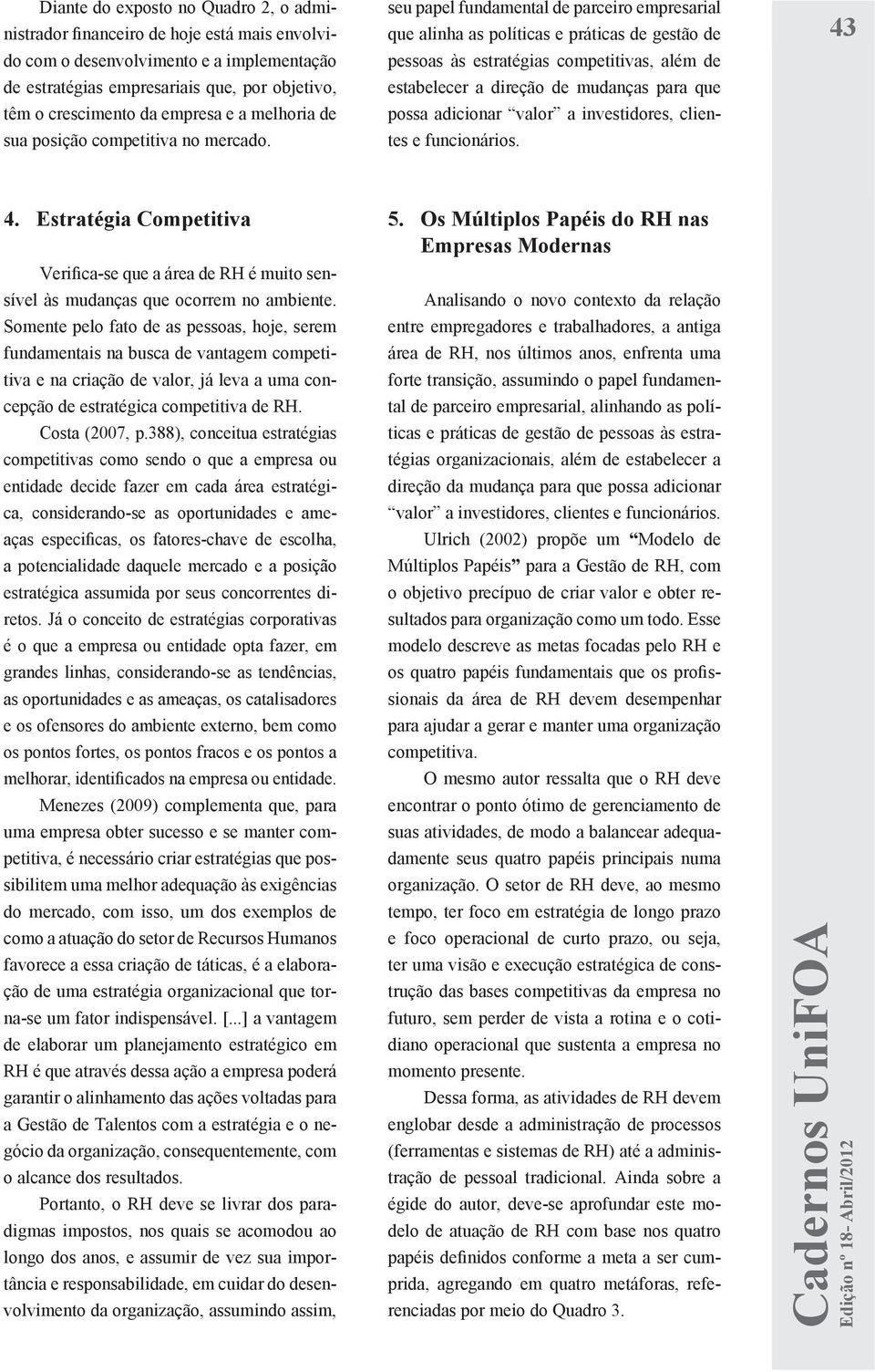 seu papel fundamental de parceiro empresarial que alinha as políticas e práticas de gestão de pessoas às estratégias competitivas, além de estabelecer a direção de mudanças para que possa adicionar