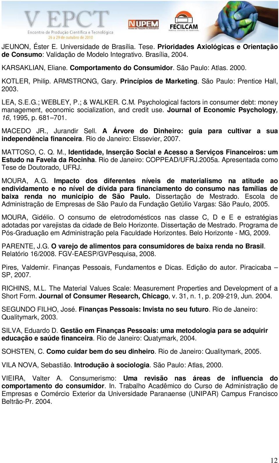 Journal of Economic Psychology, 16, 1995, p. 681 701. MACEDO JR., Jurandir Sell. A Árvore do Dinheiro: guia para cultivar a sua independência financeira. Rio de Janeiro: Elssevier, 2007. MATTOSO, C.