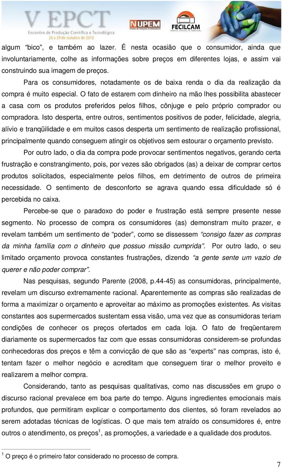 O fato de estarem com dinheiro na mão lhes possibilita abastecer a casa com os produtos preferidos pelos filhos, cônjuge e pelo próprio comprador ou compradora.