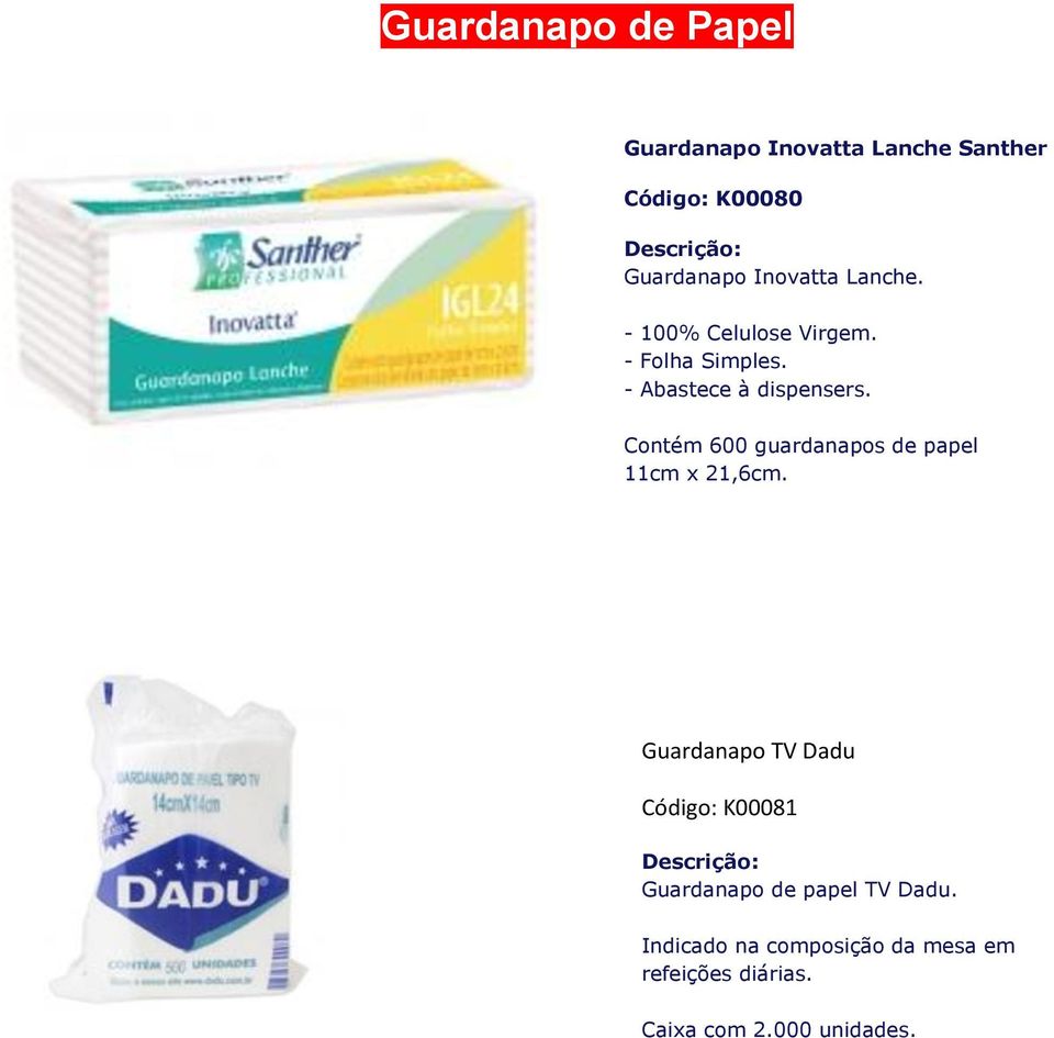 Contém 600 guardanapos de papel 11cm x 21,6cm.