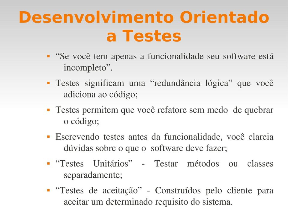 quebrar o código; Escrevendo testes antes da funcionalidade, você clareia dúvidas sobre o que o software deve fazer;