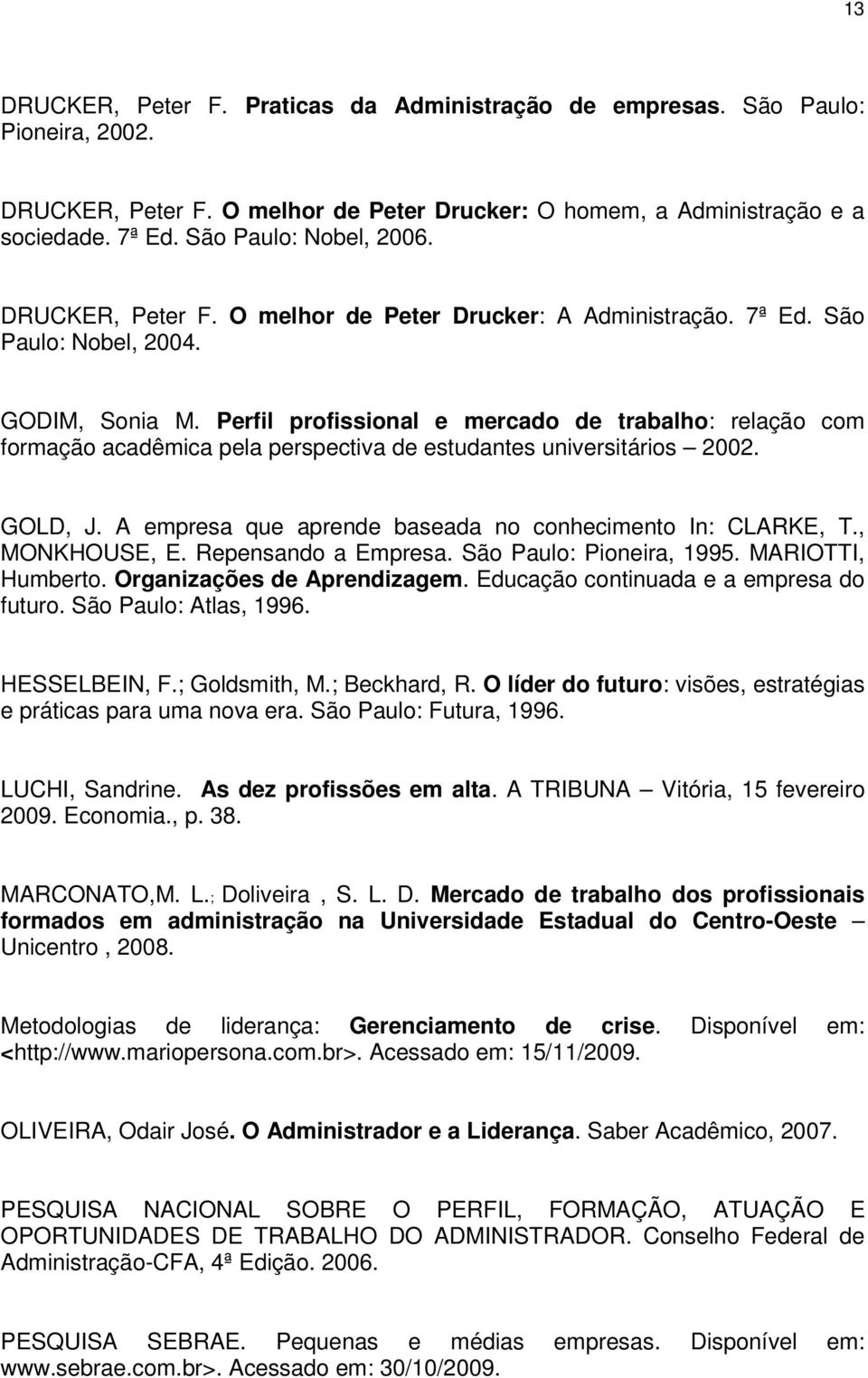 Perfil profissional e mercado de trabalho: relação com formação acadêmica pela perspectiva de estudantes universitários 2002. GOLD, J. A empresa que aprende baseada no conhecimento In: CLARKE, T.