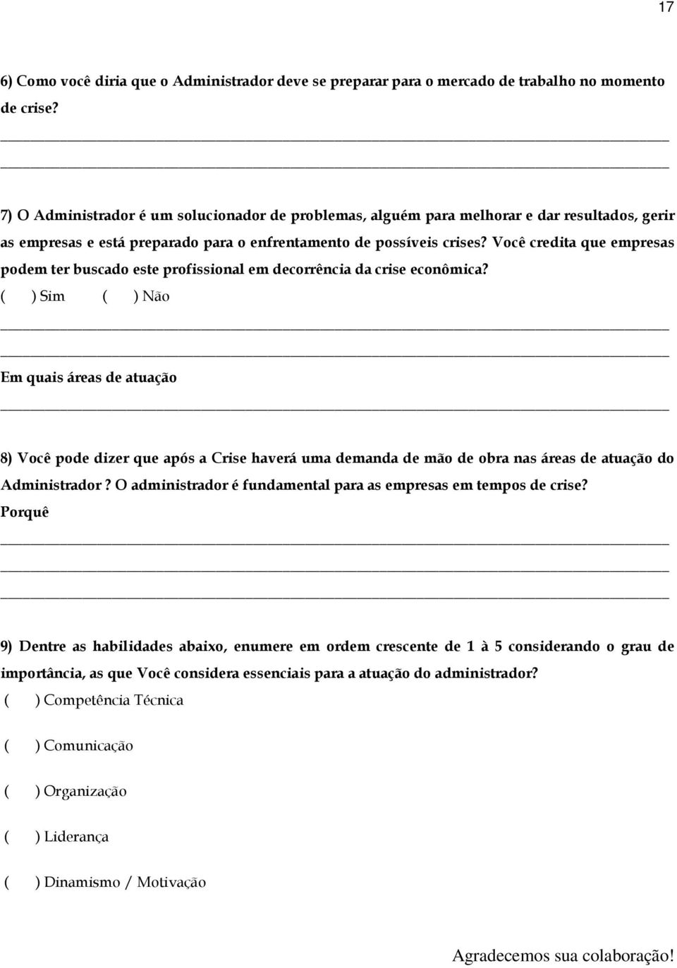 Você credita que empresas podem ter buscado este profissional em decorrência da crise econômica?