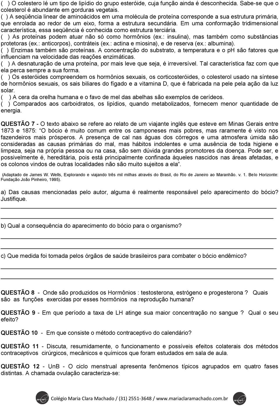 Em uma conformação tridimensional característica, essa seqüência é conhecida como estrutura terciária. ( ) As proteínas podem atuar não só como hormônios (ex.