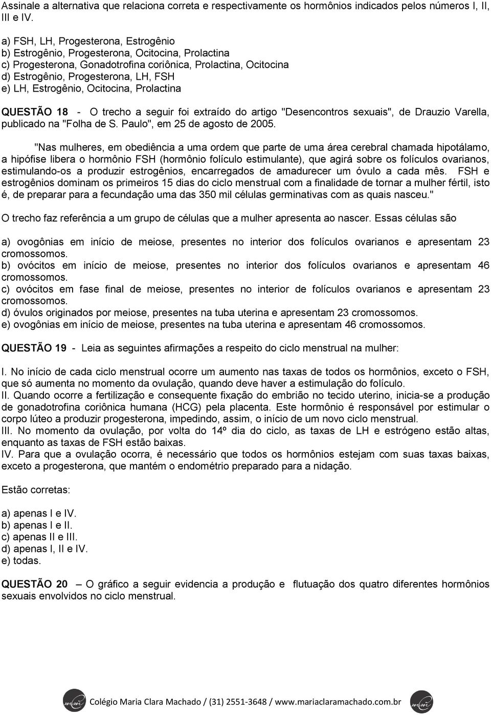 Estrogênio, Ocitocina, Prolactina QUESTÃO 18 - O trecho a seguir foi extraído do artigo "Desencontros sexuais", de Drauzio Varella, publicado na "Folha de S. Paulo", em 25 de agosto de 2005.