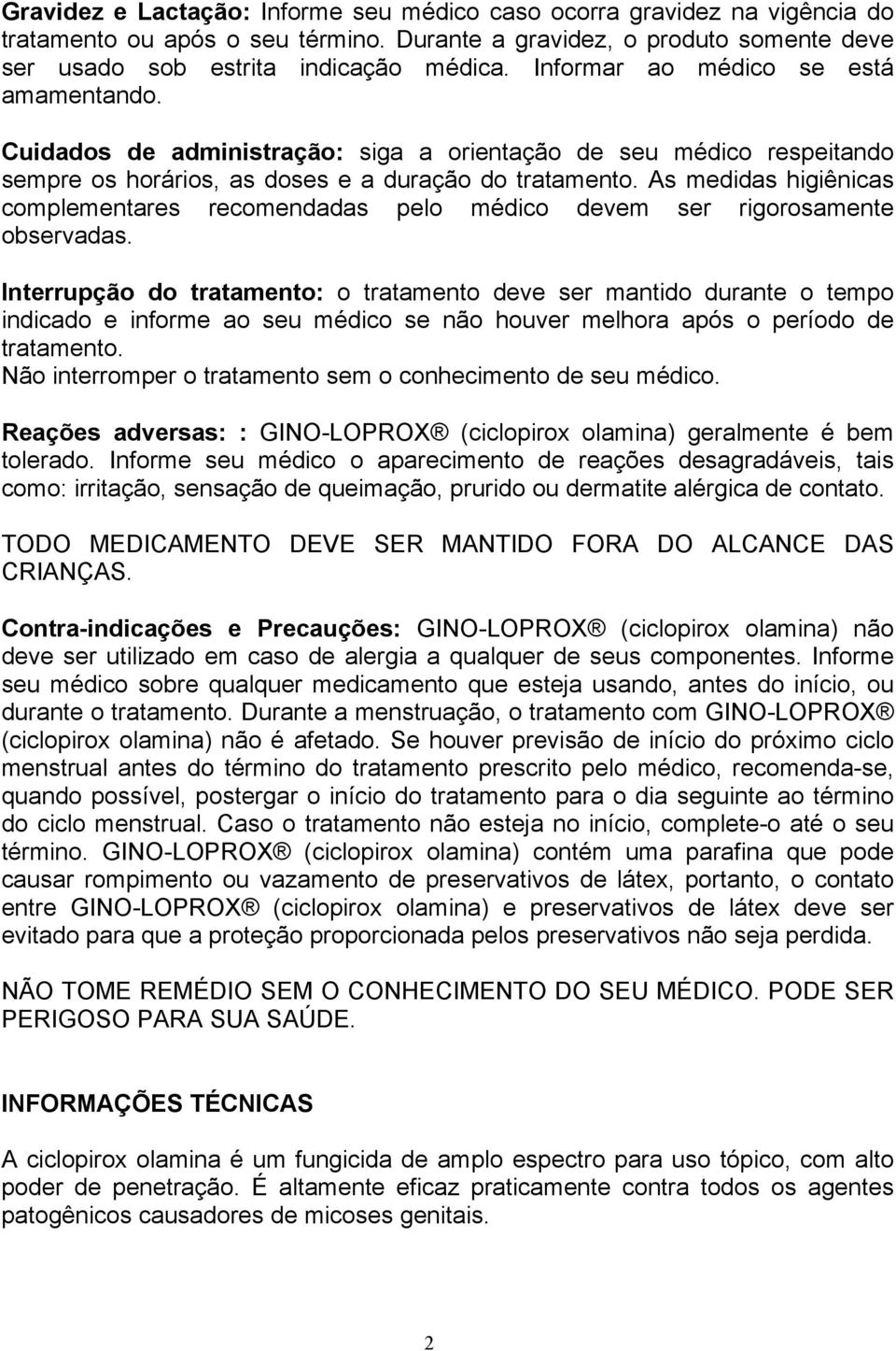 As medidas higiênicas complementares recomendadas pelo médico devem ser rigorosamente observadas.