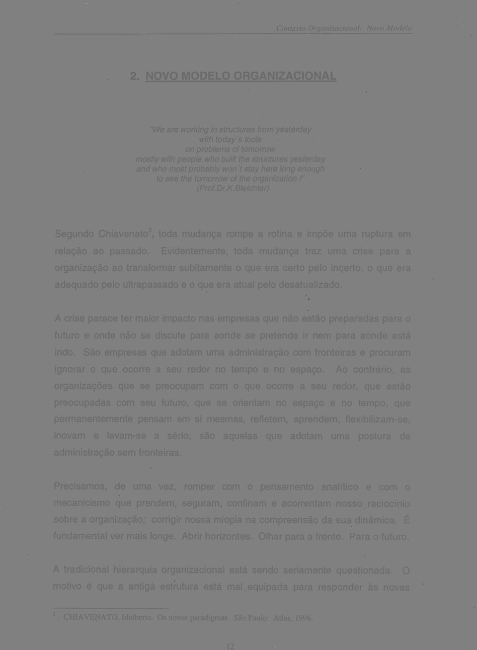 stay here long enough to see the tomorrow of the organization I" (Prof. Dr.K. Bleichter) Segundo Ohlavenato", toda mudança rompe a rotina e impõe uma ruptura em relação ao. passado.