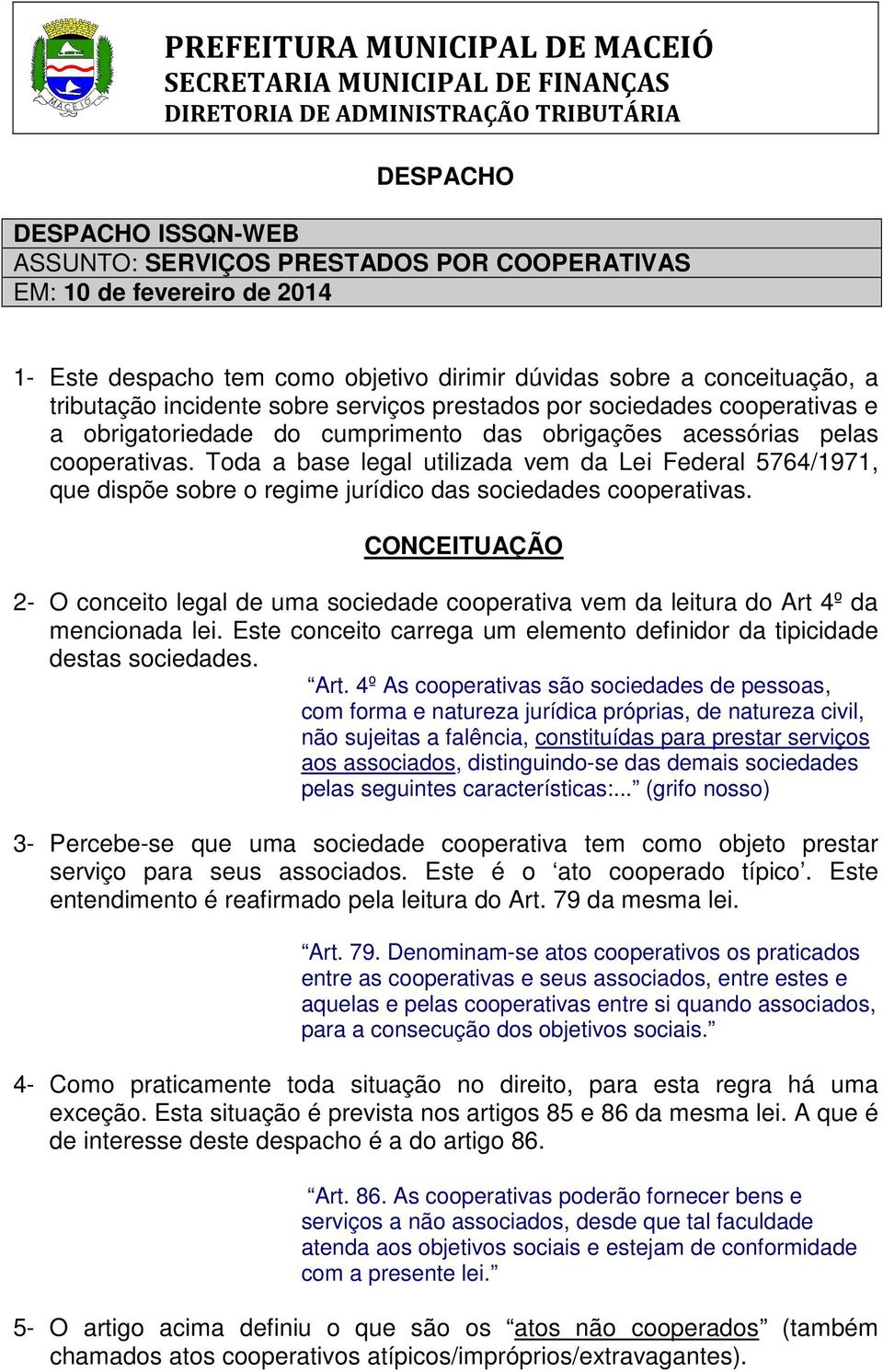 obrigações acessórias pelas cooperativas. Toda a base legal utilizada vem da Lei Federal 5764/1971, que dispõe sobre o regime jurídico das sociedades cooperativas.