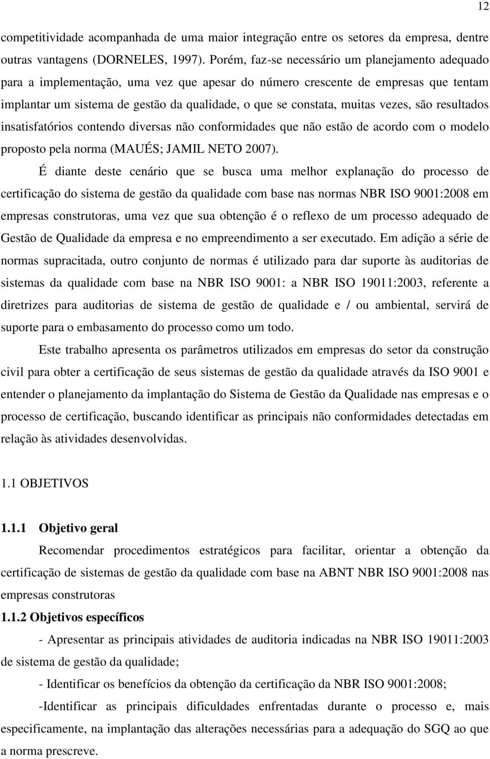 muitas vezes, são resultados insatisfatórios contendo diversas não conformidades que não estão de acordo com o modelo proposto pela norma (MAUÉS; JAMIL NETO 2007).