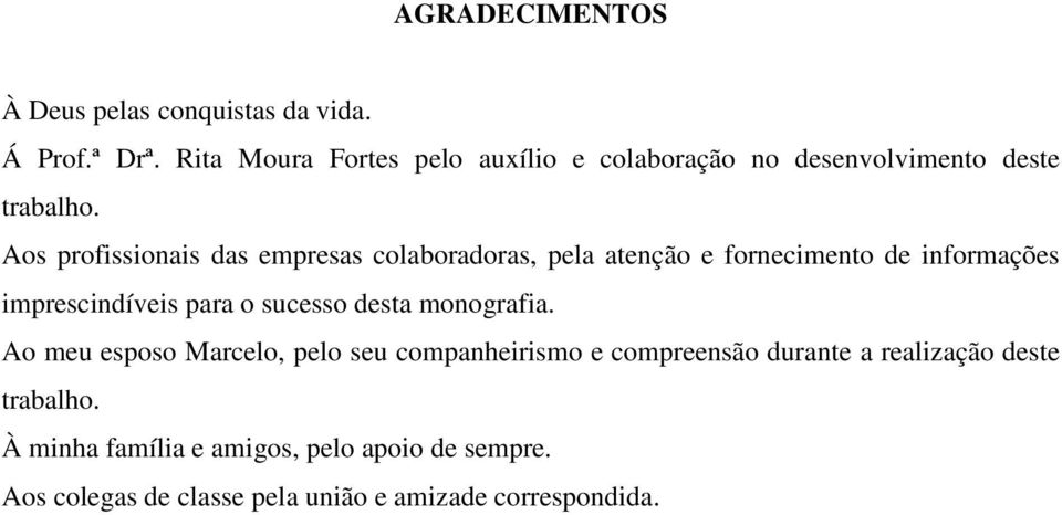 Aos profissionais das empresas colaboradoras, pela atenção e fornecimento de informações imprescindíveis para o sucesso