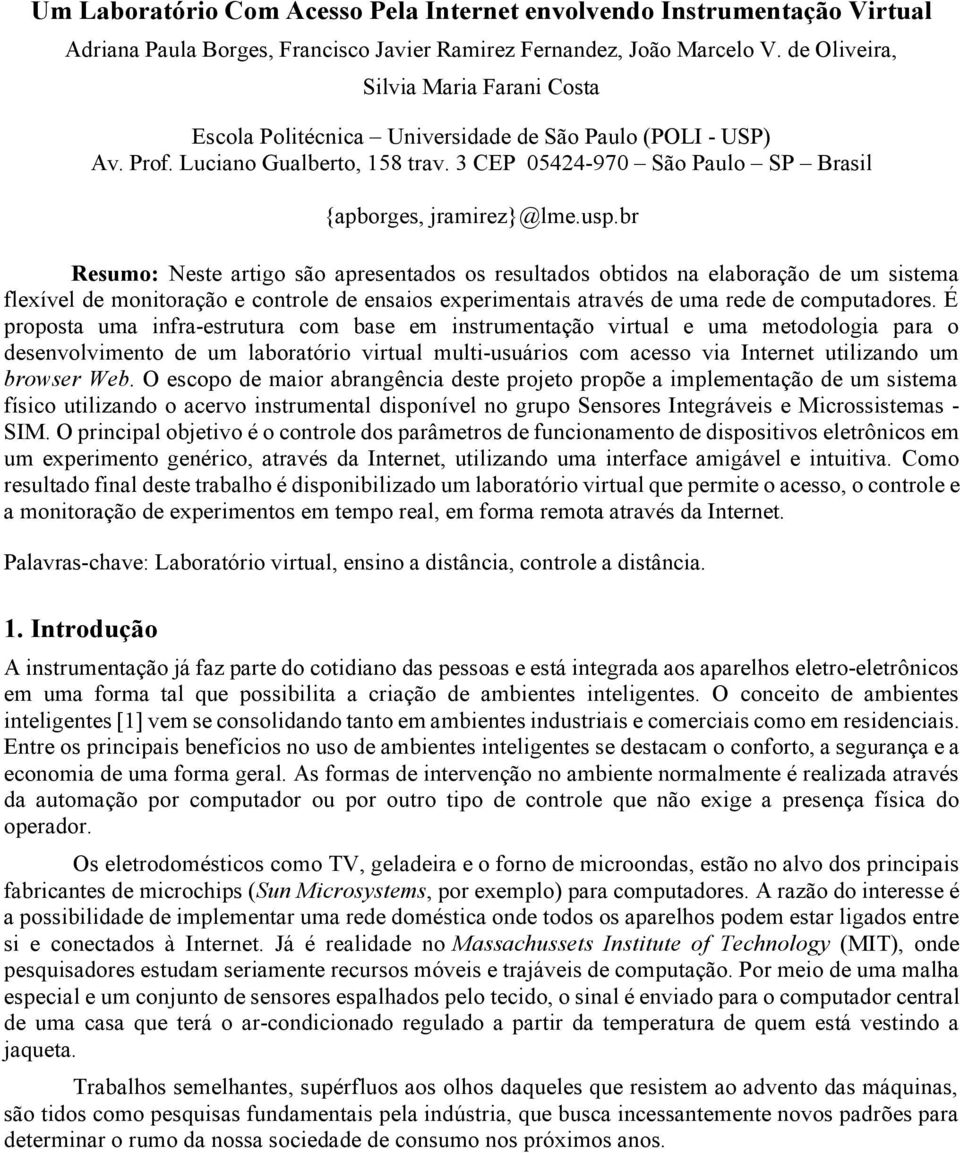 usp.br Resumo: Neste artigo são apresentados os resultados obtidos na elaboração de um sistema flexível de monitoração e controle de ensaios experimentais através de uma rede de computadores.