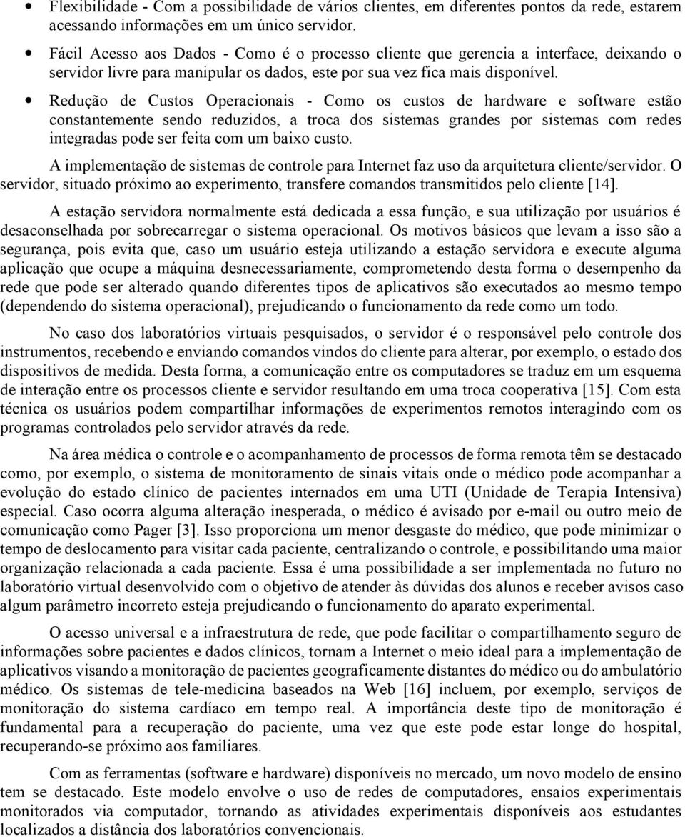 Redução de Custos Operacionais - Como os custos de hardware e software estão constantemente sendo reduzidos, a troca dos sistemas grandes por sistemas com redes integradas pode ser feita com um baixo