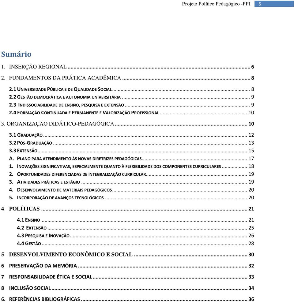 2 PÓS-GRADUAÇÃO... 13 3.3 EXTENSÃO... 15 A. PLANO PARA ATENDIMENTO ÀS NOVAS DIRETRIZES PEDAGÓGICAS... 17 1. INOVAÇÕES SIGNIFICATIVAS, ESPECIALMENTE QUANTO À FLEXIBILIDADE DOS COMPONENTES CURRICULARES.