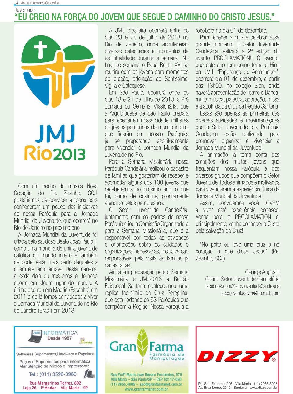 Zezinho, SCJ, gostaríamos de convidar a todos para conhecerem um pouco das iniciativas de nossa Paróquia para a Jornada Mundial da Juventude, que ocorrerá no Rio de Janeiro no próximo ano.