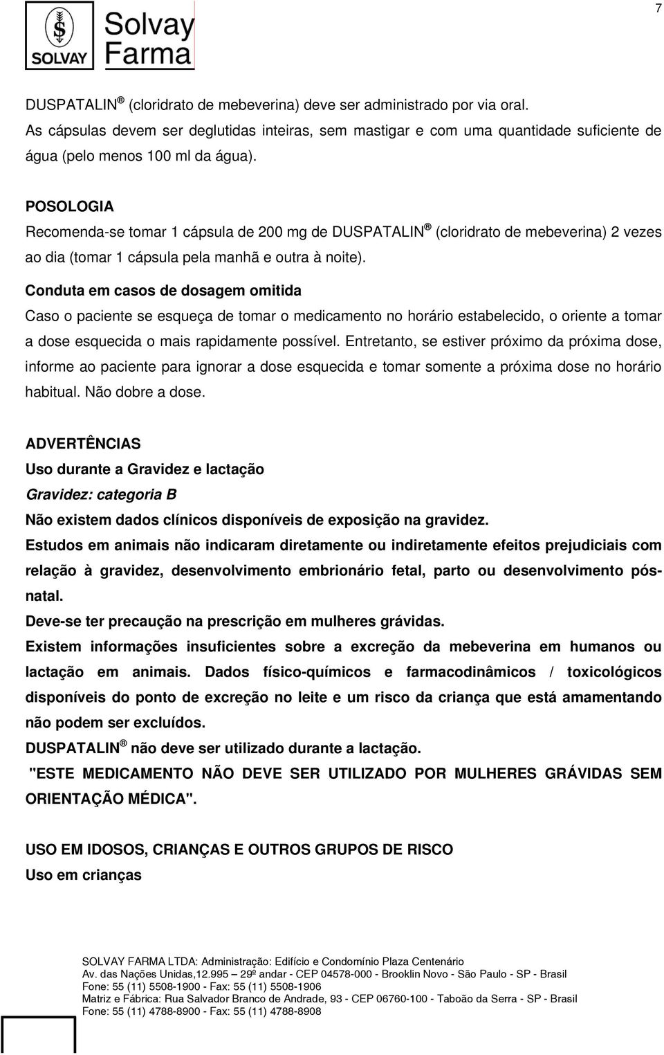 Conduta em casos de dosagem omitida Caso o paciente se esqueça de tomar o medicamento no horário estabelecido, o oriente a tomar a dose esquecida o mais rapidamente possível.