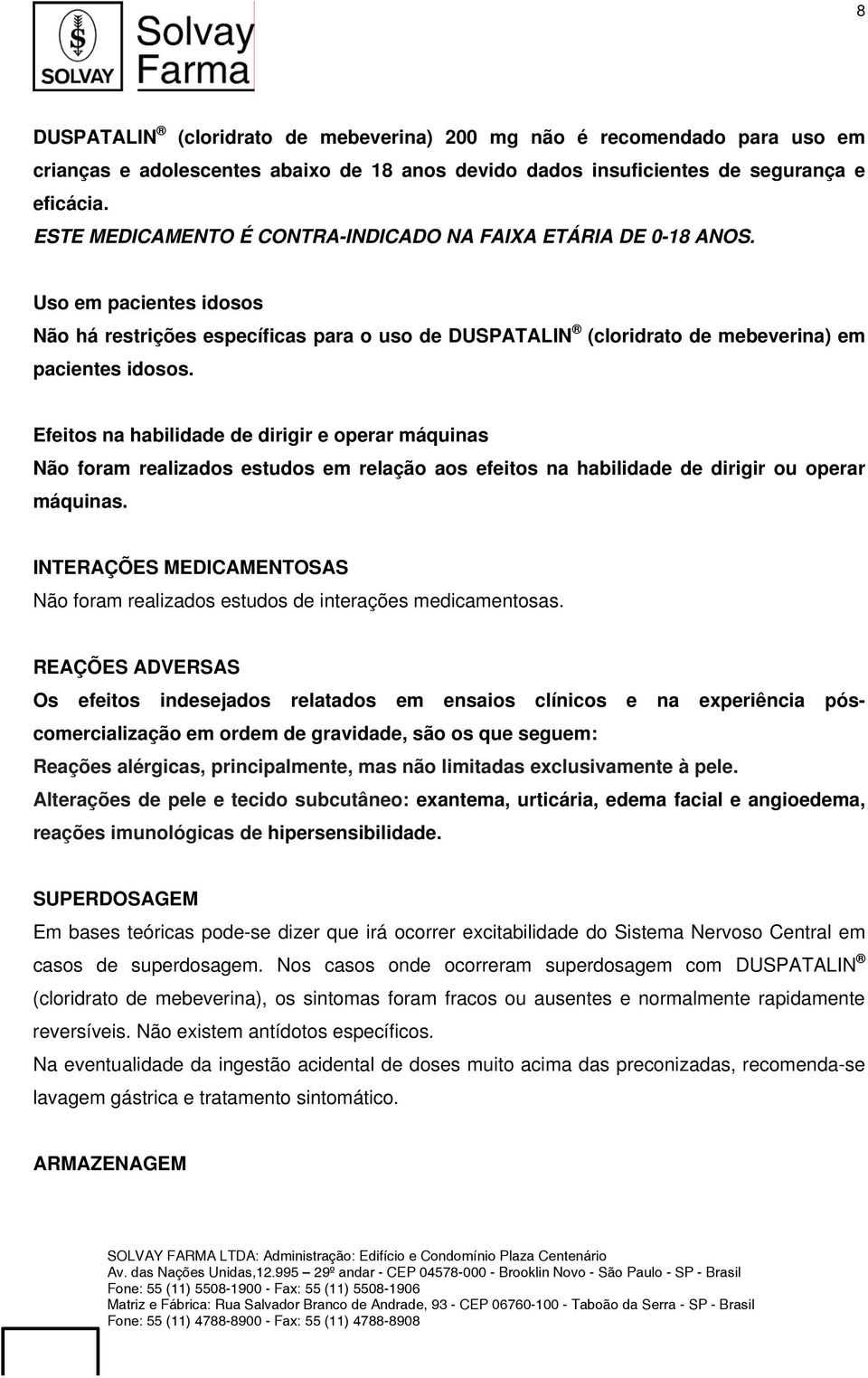 Efeitos na habilidade de dirigir e operar máquinas Não foram realizados estudos em relação aos efeitos na habilidade de dirigir ou operar máquinas.