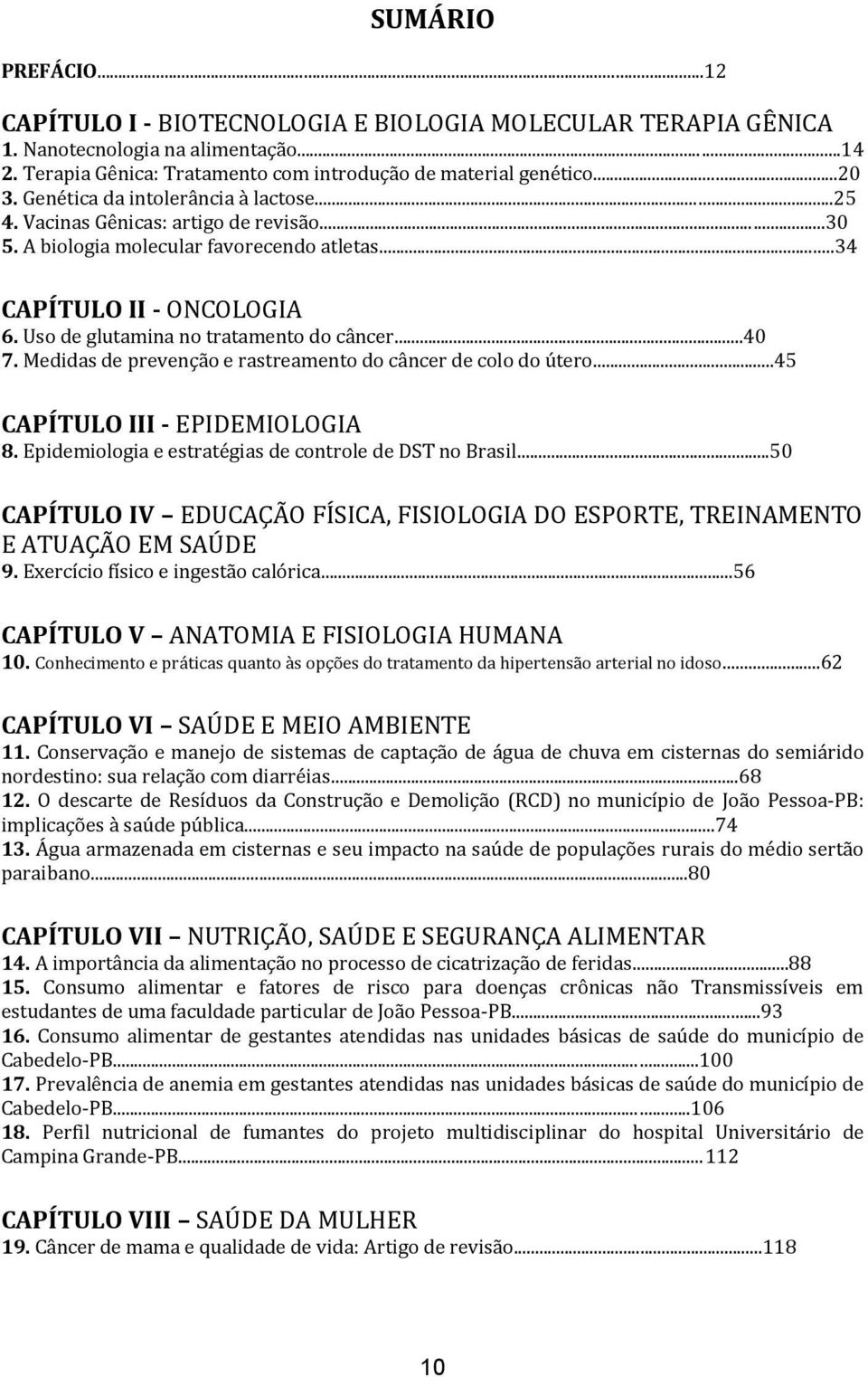 ..40 7. Medidas de prevenção e rastreamento do câncer de colo do útero...45 CAPÍTULO III - EPIDEMIOLOGIA 8. Epidemiologia e estratégias de controle de DST no Brasil.