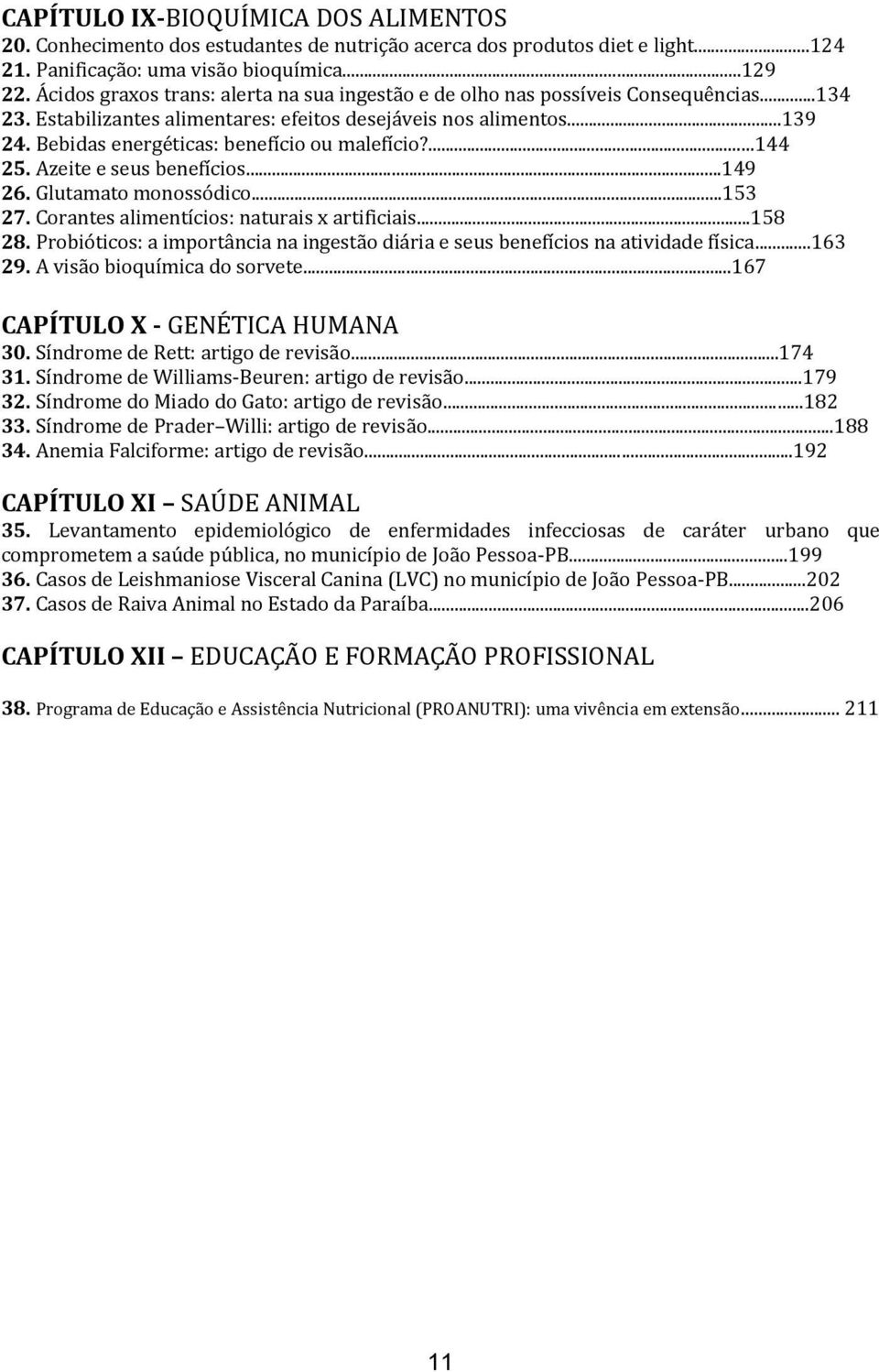 Bebidas energéticas: benefício ou malefício?...144 25. Azeite e seus benefícios...149 26. Glutamato monossódico...153 27. Corantes alimentícios: naturais x artificiais...158 28.