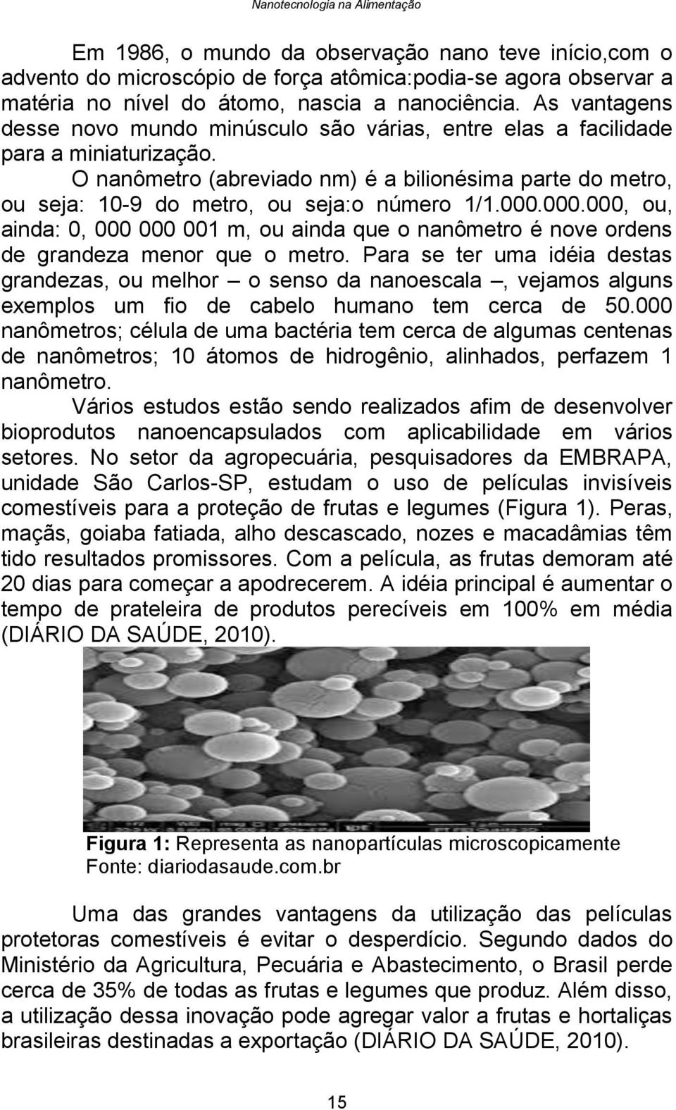 O nanômetro (abreviado nm) é a bilionésima parte do metro, ou seja: 10-9 do metro, ou seja:o número 1/1.000.