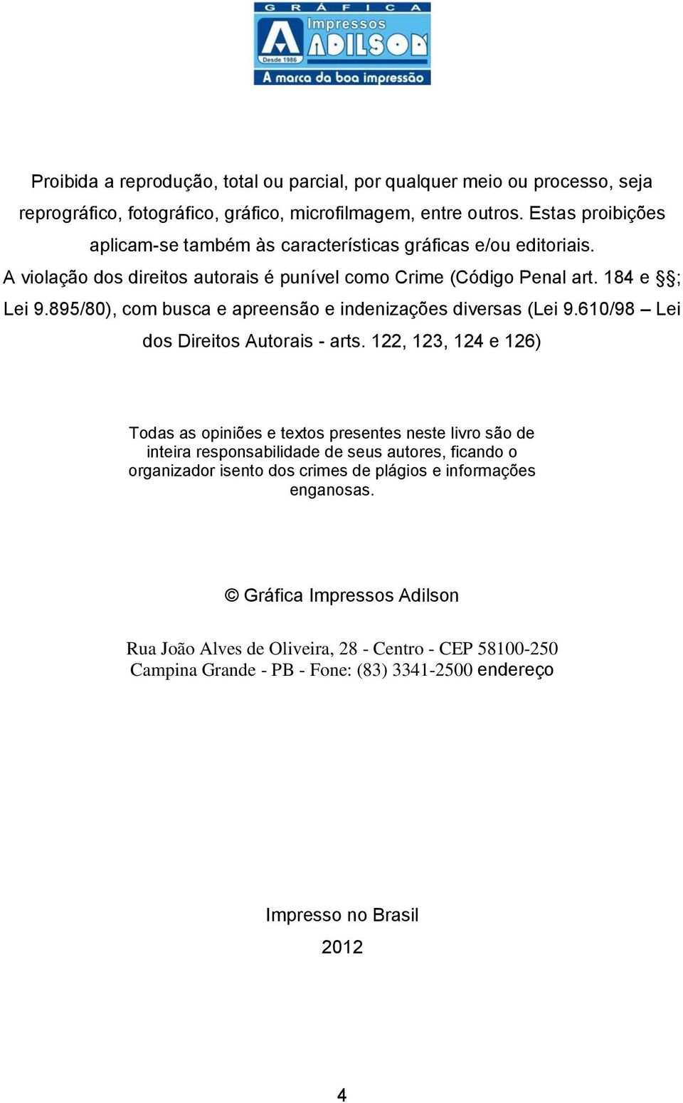 895/80), com busca e apreensão e indenizações diversas (Lei 9.610/98 Lei dos Direitos Autorais - arts.