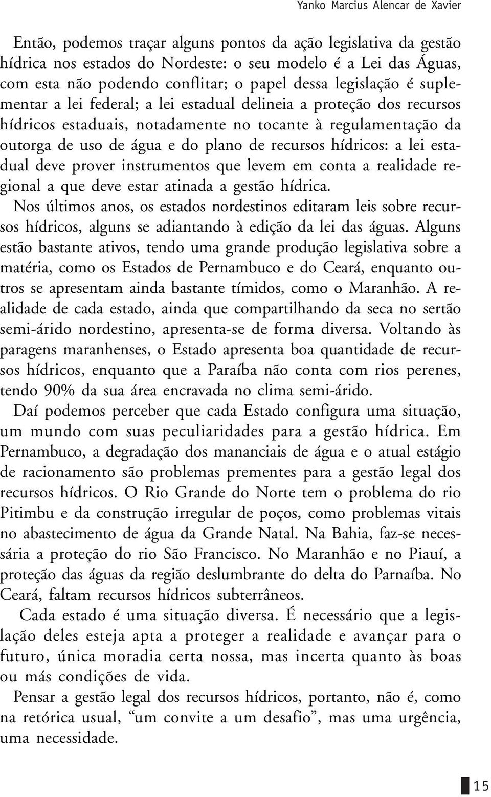 recursos hídricos: a lei estadual deve prover instrumentos que levem em conta a realidade regional a que deve estar atinada a gestão hídrica.