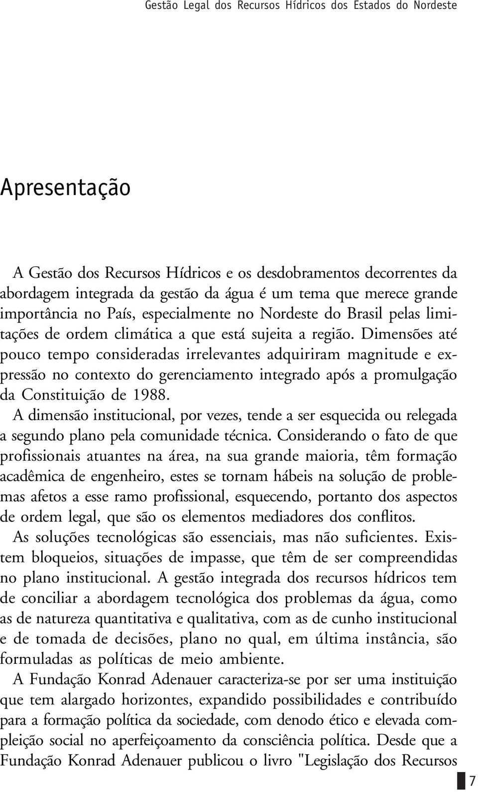 Dimensões até pouco tempo consideradas irrelevantes adquiriram magnitude e expressão no contexto do gerenciamento integrado após a promulgação da Constituição de 1988.