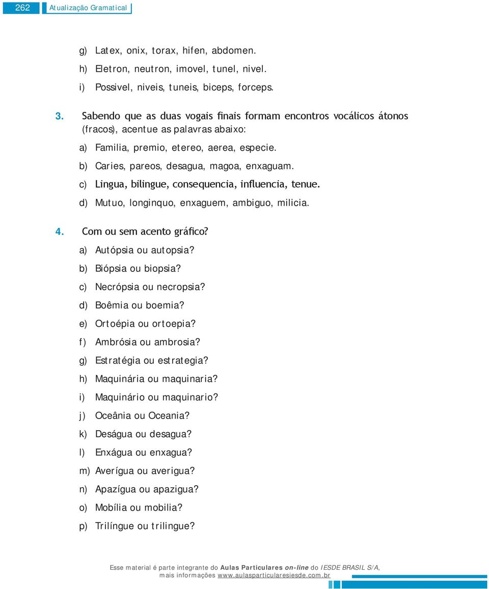 Lingua, bilingue, consequencia, influencia, tenue. Mutuo, longinquo, enxaguem, ambiguo, milicia. 4. Com ou sem acento gráfico? g) h) j) k) l) Autópsia ou autopsia? Biópsia ou biopsia?