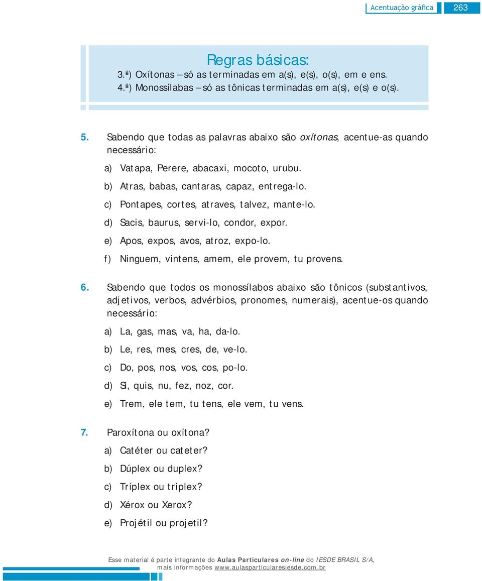 Pontapes, cortes, atraves, talvez, mante-lo. Sacis, baurus, servi-lo, condor, expor. Apos, expos, avos, atroz, expo-lo. Ninguem, vintens, amem, ele provem, tu provens. 6.