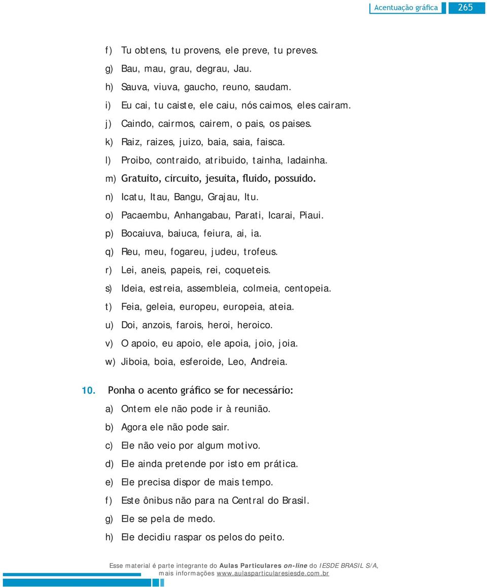 n) Icatu, Itau, Bangu, Grajau, Itu. o) Pacaembu, Anhangabau, Parati, Icarai, Piaui. p) Bocaiuva, baiuca, feiura, ai, ia. q) Reu, meu, fogareu, judeu, trofeus. r) Lei, aneis, papeis, rei, coqueteis.