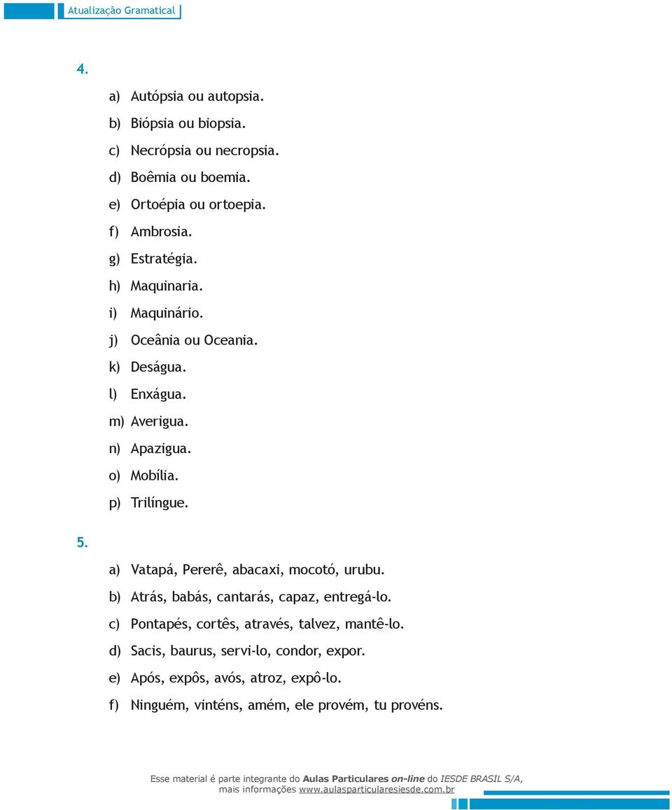 n) o) p) Apazigua. Mobília. Trilíngue. 5. Vatapá, Pererê, abacaxi, mocotó, urubu. Atrás, babás, cantarás, capaz, entregá-lo.