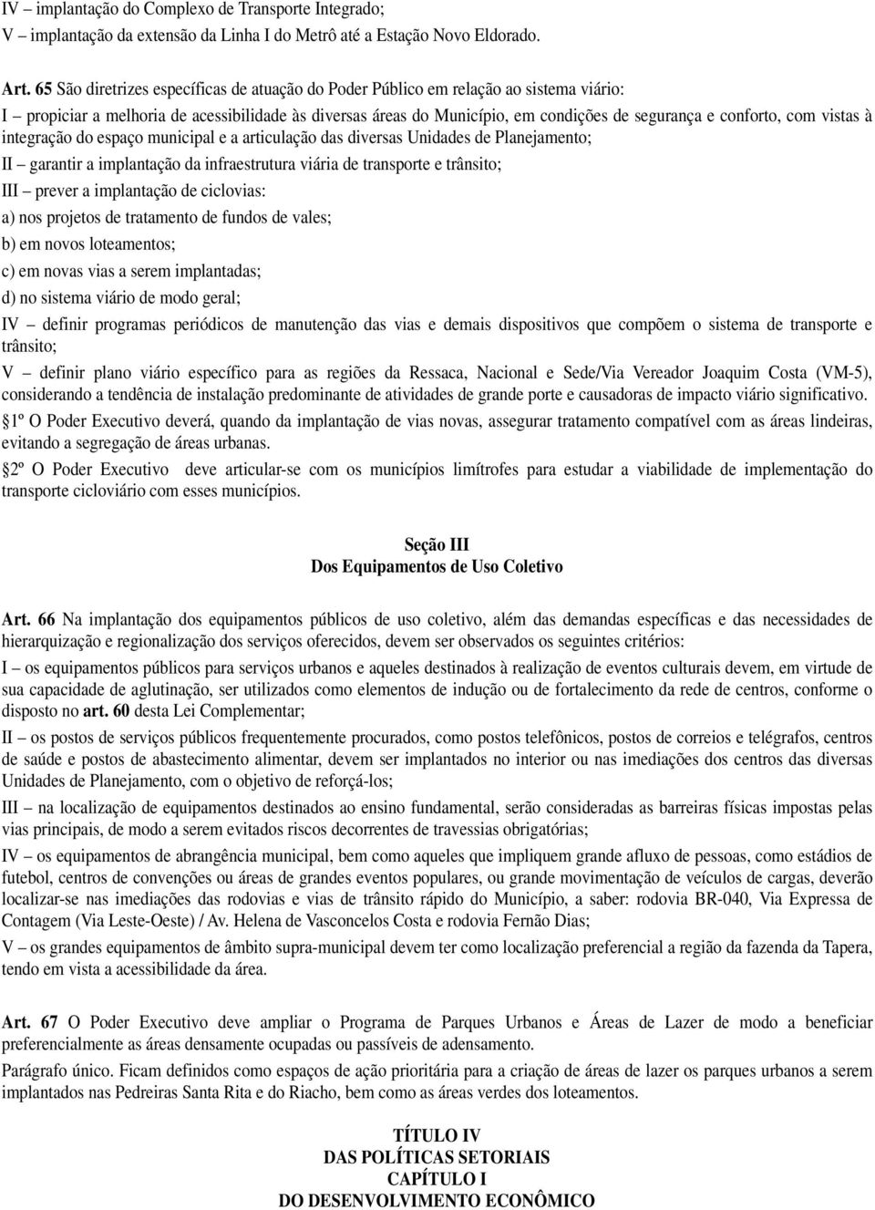 com vistas à integração do espaço municipal e a articulação das diversas Unidades de Planejamento; II garantir a implantação da infraestrutura viária de transporte e trânsito; III prever a