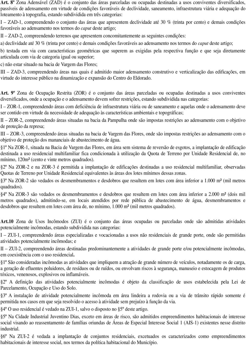 (trinta por cento) e demais condições favoráveis ao adensamento nos termos do caput deste artigo; II ZAD-2, compreendendo terrenos que apresentem concomitantemente as seguintes condições: a)